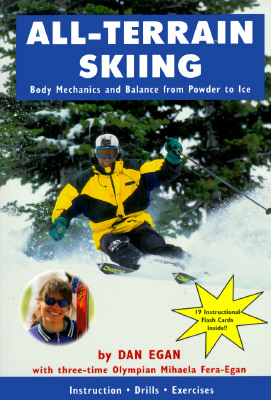 All-Terrain Skiing: Body Mechanics and Balance from Powder to Ice - Egan, Dan, and Fera-Egan, Mihaela