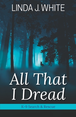 All That I Dread: A K-9 Search and Rescue Story - Scott, Barbara J (Editor), and White, Linda J