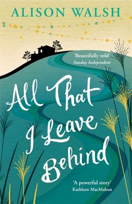 All That I Leave Behind: A powerful, heart-breaking story of family secrets - Walsh, Alison