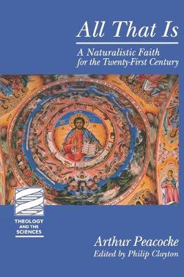 All That Is: A Naturalistic Faith for the Twenty-First Century - Peacocke, Arthur, and Clayton, Philip (Translated by)