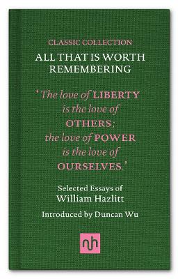 All That is Worth Remembering: Selected Essays of William Hazlitt - Hazlitt, William, and Wu, Duncan (Editor)
