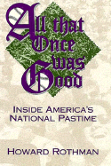 All That Once Was Good: Inside America's National Pastime - Rothman, Howard