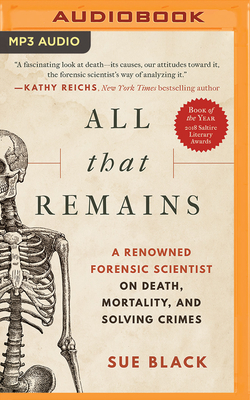 All That Remains: A Renowned Forensic Scientist on Death, Mortality, and Solving Crimes - Black, Sue, and Dawe, Angela (Read by)