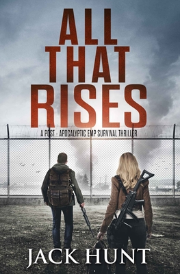 All That Rises: A Post-Apocalyptic EMP Survival Thriller - Hunt, Jack