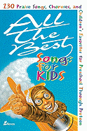 All the Best Songs for Kids: 230 Praise Songs, Choruses, and Children's Favorites Preschool Through Preteen