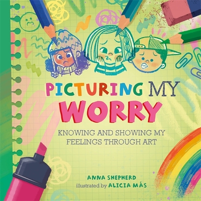 All the Colours of Me: Picturing My Worry: Knowing and showing my feelings through art - Shepherd, Anna