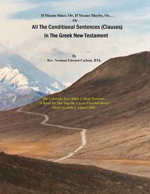 All The Conditional Sentences (Clauses) In The Greek New Testament: With complete Greek Text (Parsed). Conditional Sentences are examined as they appear in several textual traditions. With English translations containing Strong Numbers. - Carlson Bth, Norman E