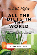 All the Diets in the World: 107 Diet Styles + 180 Recipes + Food, Products, Formulas and Remedies to lose weight.