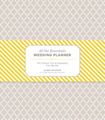 All the Essentials Wedding Planner: The Ultimate Tool for Organizing Your Big Day - Hotchkiss, Alison
