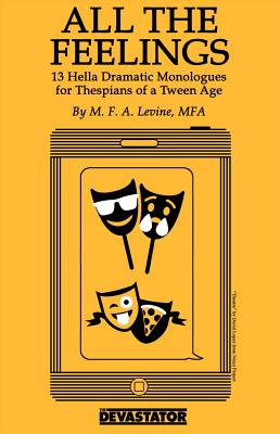 All the Feelings: Hella Dramatic Monologues for Thespians of a Teen Age - Levine, Mike