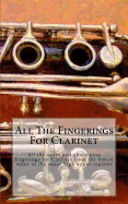 All the Fingerings for Clarinet: All the Notes and Alternative Fingerings for Clarinet from the Lowest Notes to the Super High Upper Register