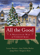 All the Good: A Wesleyan Way of Christmas