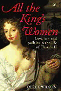 All the King's Women: Love, Sex and Politics in the Life of Charles II