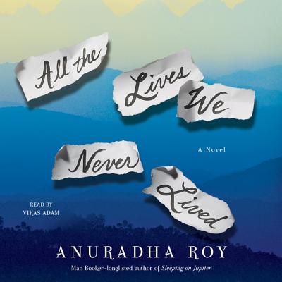 All the Lives We Never Lived - Roy, Anuradha, and Adam, Vikas (Read by)