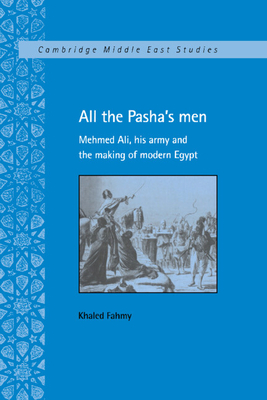 All the Pasha's Men: Mehmed Ali, His Army and the Making of Modern Egypt - Fahmy, Khaled