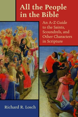 All the People in the Bible: An A-Z Guide to the Saints, Scoundrels, and Other Characters in Scripture - Losch, Richard R