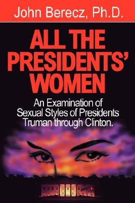 All the Presidents' Women - Berecz, John Michael, Ph.D., A.B.P.P.