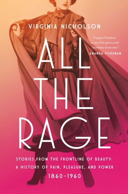 All the Rage: Stories from the Frontline of Beauty: A History of Pain, Pleasure, and Power: 1860-1960 - Nicholson, Virginia