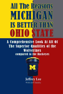 All The Reasons Michigan Is Better Than Ohio State: A Comprehensive Look At All Of The Superior Qualities of the University Of Michigan compared to the medicore talents of the Buckeyes