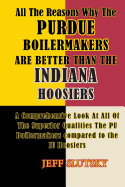 All The Reasons Why The Purdue Boilermakers Are Better Than The Indiana Hoosiers: A Comprehensive Look At All Of The Superior Qualities The PU Boilermakaers Compared To The IU Hoosiers - Slutsky, Jeff