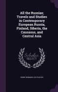 All the Russias; Travels and Studies in Contemporary European Russia, Finland, Siberia, the Causasus, and Central Asia