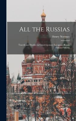 All the Russias; Travels and Studies in Contemporary European Russia Finland Siberia - Norman, Henry