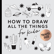 All the Things: How to Draw Books for Kids with Cars, Unicorns, Dragons, Cupcakes, and More (Easter Basket Stuffers for Kids)