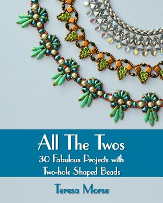 All the Twos: 30 Fabulous Projects with Two-hole Shaped Beads - Morse, Teresa