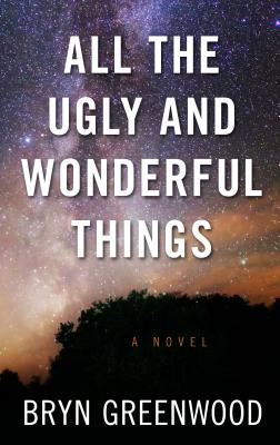 All the Ugly and Wonderful Things - Greenwood, Bryn