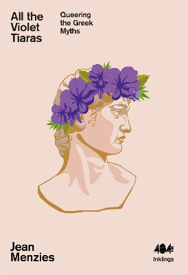 All the Violet Tiaras: Queering the Greek Myths - Menzies, Jean