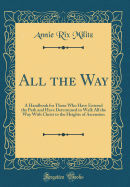 All the Way: A Handbook for Those Who Have Entered the Path and Have Determined to Walk All the Way with Christ to the Heights of Ascension (Classic Reprint)