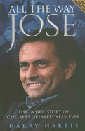 All the Way Jose: The Inside Story of Chelsea's Greatest Year Ever