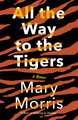 All the Way to the Tigers: A Memoir - Morris, Mary