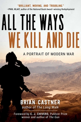 All the Ways We Kill and Die: A Portrait of Modern War - Castner, Brian, and Chivers, C J (Foreword by)