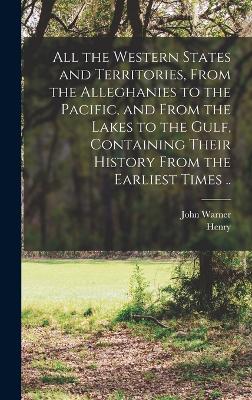 All the Western States and Territories, From the Alleghanies to the Pacific, and From the Lakes to the Gulf, Containing Their History From the Earliest Times .. - Barber, John Warner 1798-1885, and Howe, Henry 1816-1893