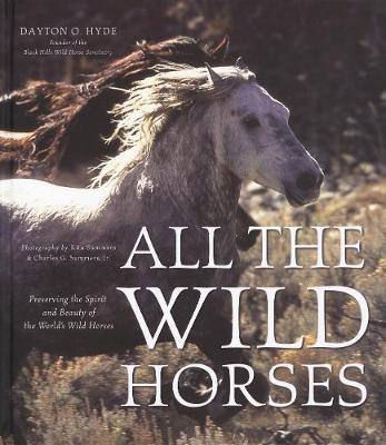 All the Wild Horses: Preserving the Spirit and Beauty of the World's Wild Horses - Hyde, Dayton O, and Summers, Rita (Photographer), and Summers, Charles G, Jr. (Photographer)