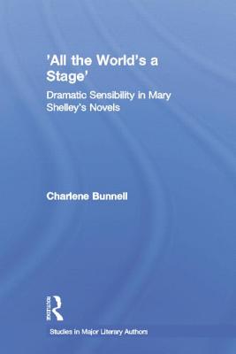 'All the World's a Stage': Dramatic Sensibility in Mary Shelley's Novels - Bunnell, Charlene