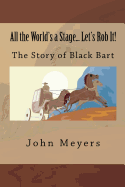 All the World's a Stage... Let's Rob It!: The Story of Black Bart