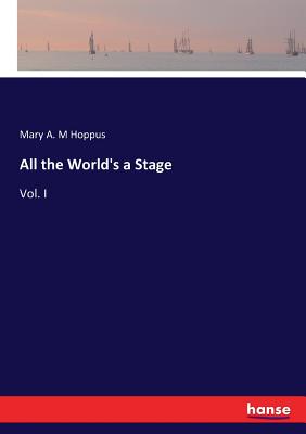 All the World's a Stage: Vol. I - Hoppus, Mary A M