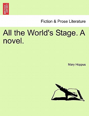 All the World's Stage. a Novel. - Hoppus, Mary