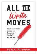 All the Write Moves: Your Essential Guide to Creating Great Fiction