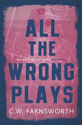 All The Wrong Plays - Farnsworth, C W
