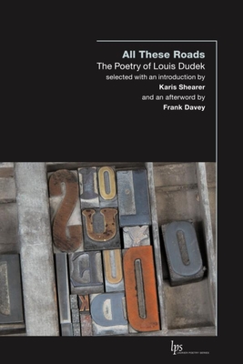 All These Roads: The Poetry of Louis Dudek - Dudek, Louis, and Shearer, Karis (Editor), and Davey, Frank (Afterword by)