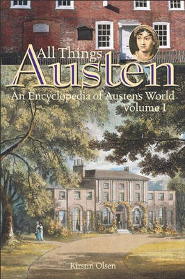 All Things Austen: An Encyclopedia of Austen's World Volume I A-L - Olsen, Kirstin