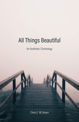 All Things Beautiful: An Aesthetic Christology - Green, Chris E W