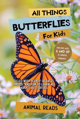 All Things Butterflies For Kids: Filled With Plenty of Facts, Photos, and Fun to Learn all About Butterflies - Reads, Animal