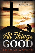 All Things for Good: A Puritan Guide