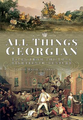 All Things Georgian: Tales from the Long Eighteenth Century - Major, Joanne, and Murden, Sarah
