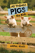 All Things Pigs For Kids: Filled With Plenty of Facts, Photos, and Fun to Learn all About Pigs