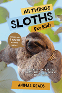 All Things Sloths For Kids: Filled With Plenty of Facts, Photos, and Fun to Learn all About Sloths